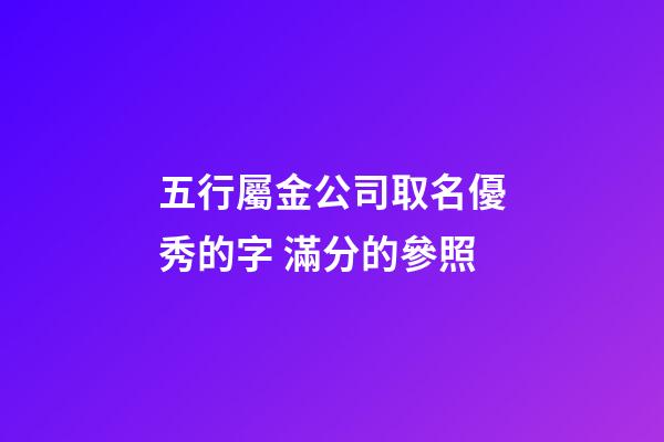 五行屬金公司取名優秀的字 滿分的參照-第1張-公司起名-玄機派